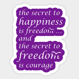 The Secret Of Happiness Is Freedom, The Secret Of Happiness Is Courage Sticker